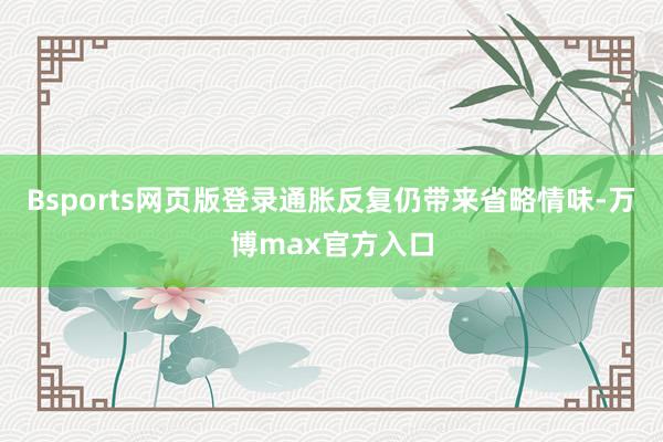 Bsports网页版登录通胀反复仍带来省略情味-万博max官方入口