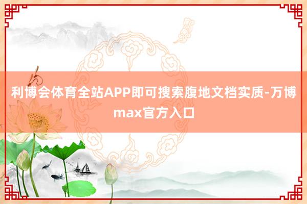 利博会体育全站APP即可搜索腹地文档实质-万博max官方入口